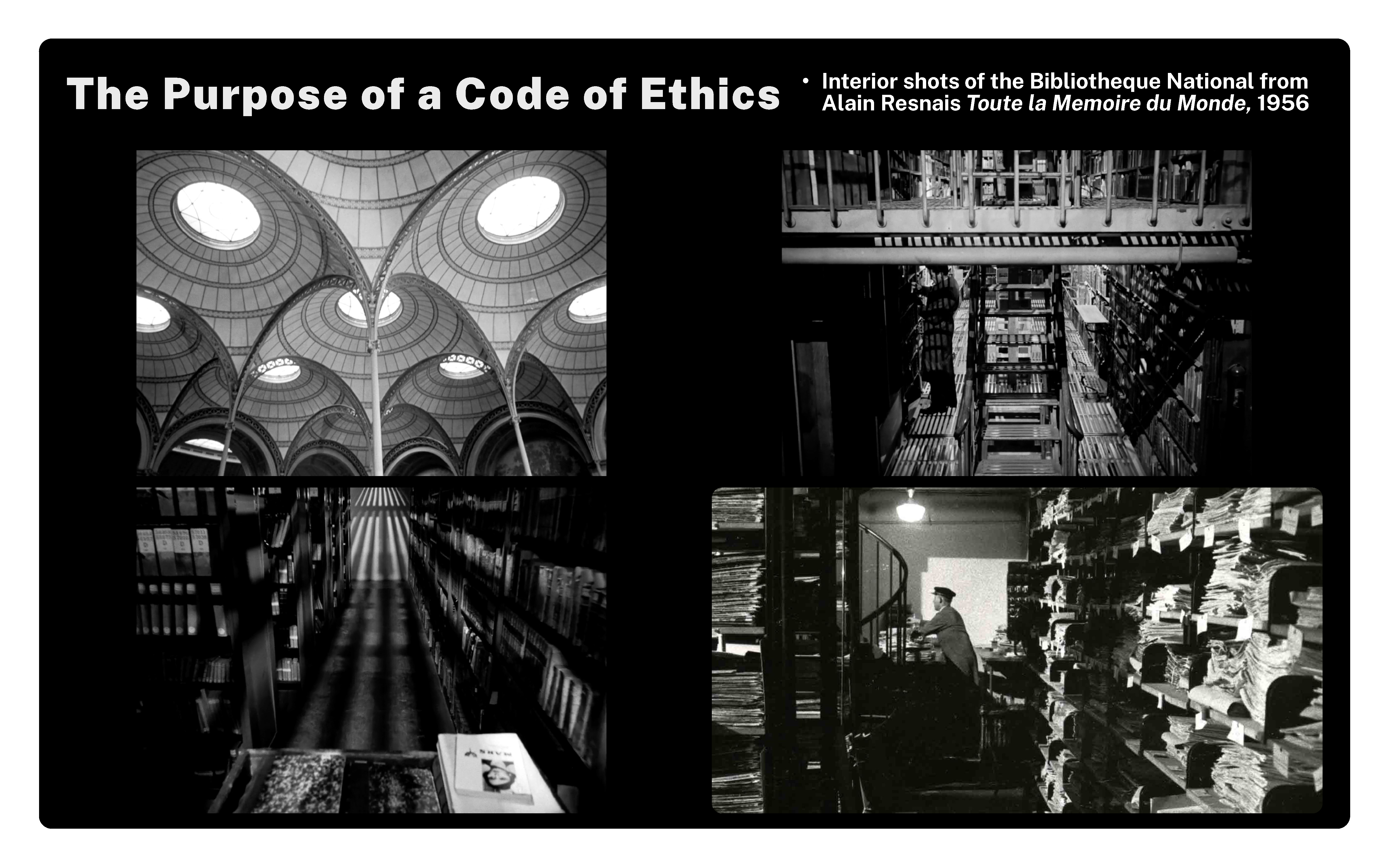 A collage of four black-and-white photographs titled The Purpose of a Code of Ethics with a subtitle Interior shots of the Bibliothèque Nationale from Alain Resnais Tout la Mémorie du Monde, 1956. The top left photo shows the ceiling of a grand library with circular windows.